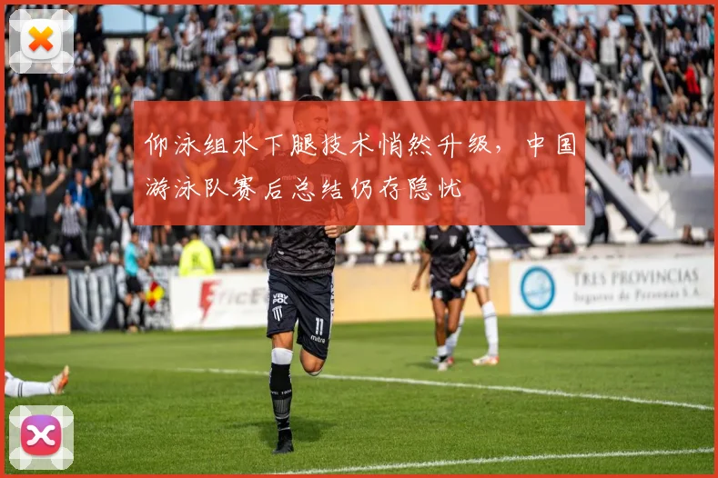 仰泳组水下腿技术悄然升级，中国游泳队赛后总结仍存隐忧