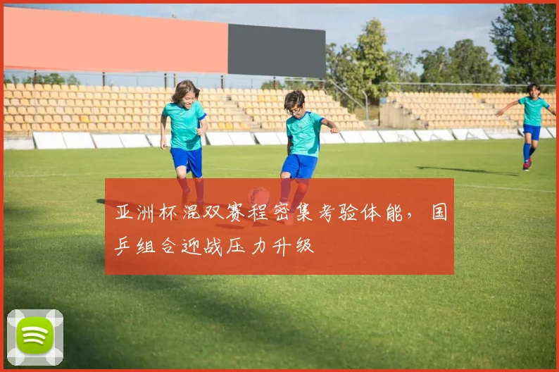 亚洲杯混双赛程密集考验体能，国乒组合迎战压力升级