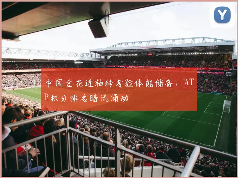 中国金花连轴转考验体能储备，ATP积分排名暗流涌动